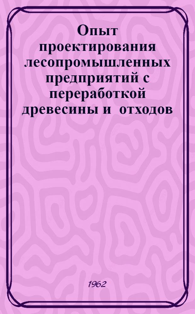Опыт проектирования лесопромышленных предприятий с переработкой древесины и отходов
