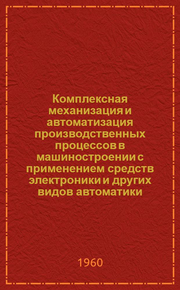Комплексная механизация и автоматизация производственных процессов в машиностроении с применением средств электроники и других видов автоматики : Библиогр. указатель 1955-1959 (1 квартал)