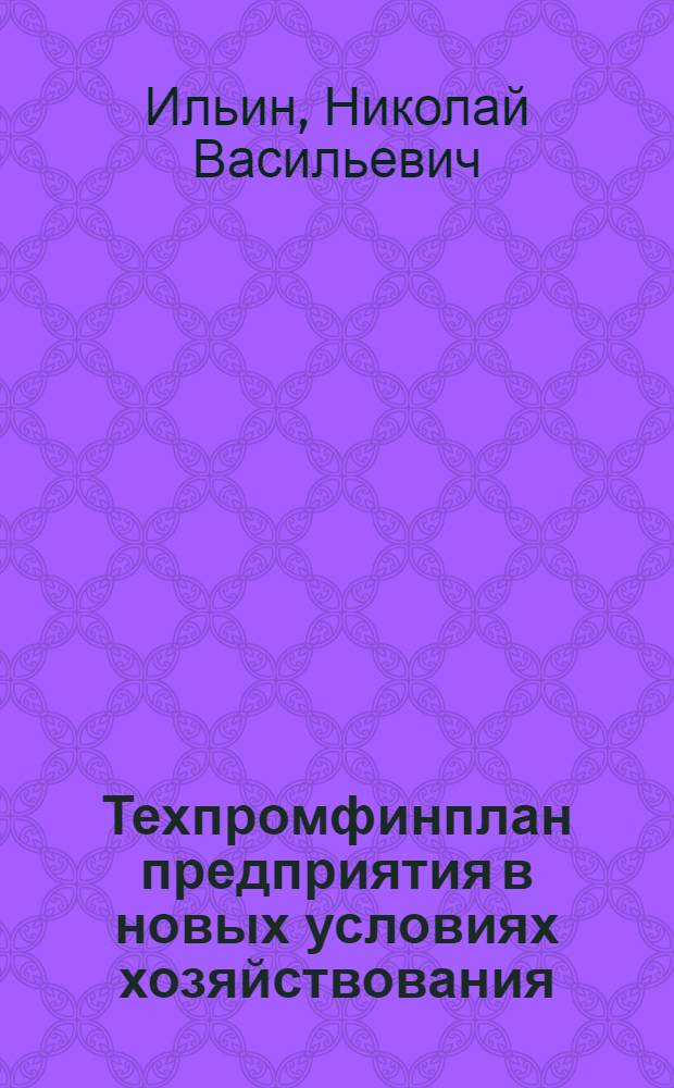 Техпромфинплан предприятия в новых условиях хозяйствования : (Лекции, прочит. на Высш. экон. курсах руководящих кадров)