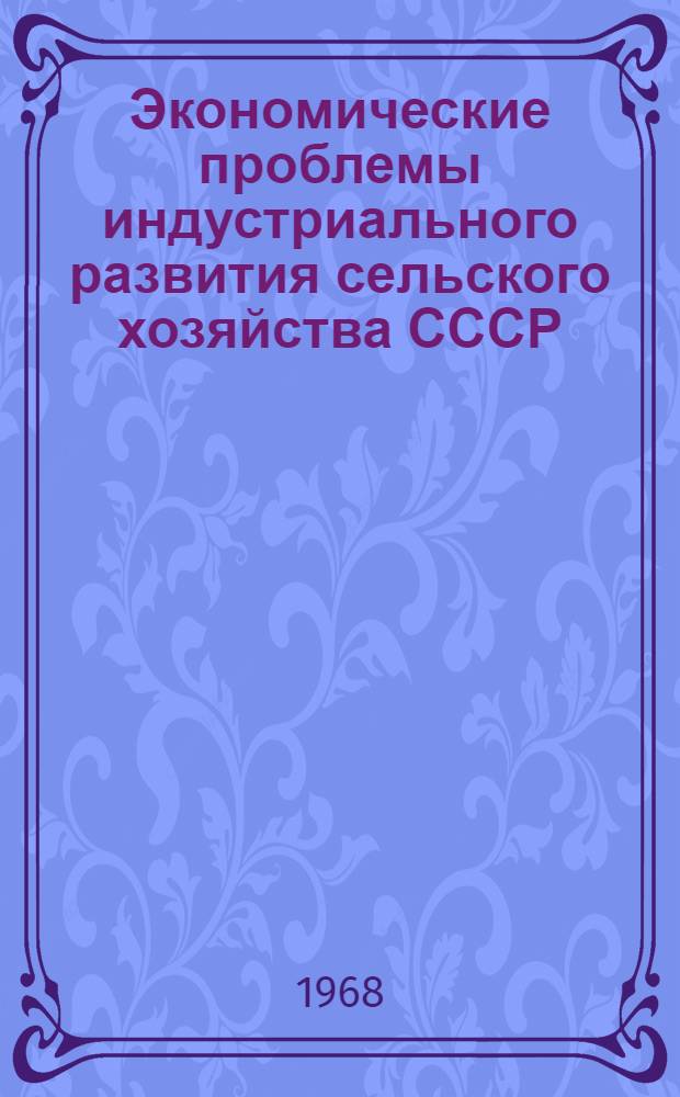 Экономические проблемы индустриального развития сельского хозяйства СССР