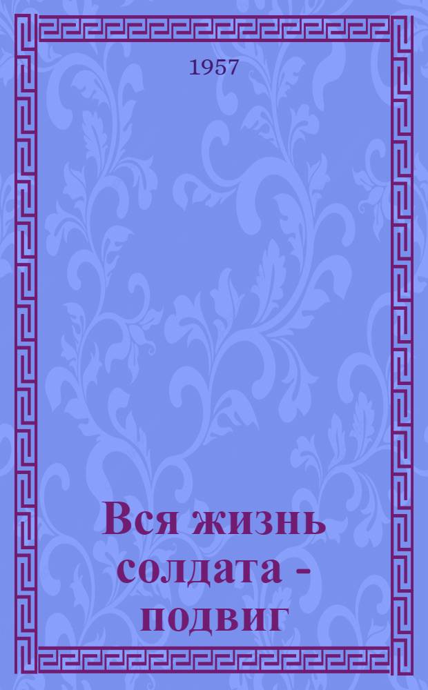 Вся жизнь солдата - подвиг : Сборник армейских афоризмов