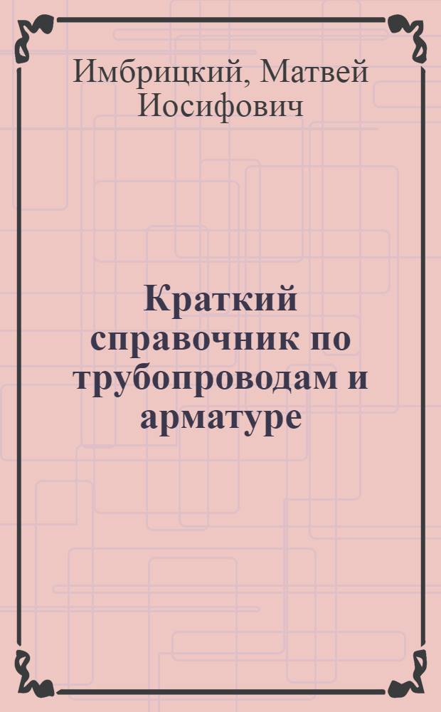 Краткий справочник по трубопроводам и арматуре