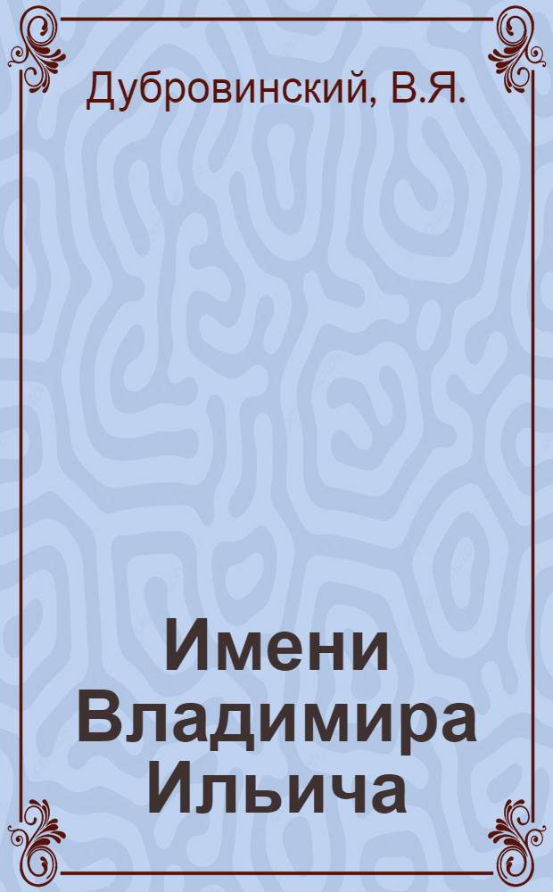 Имени Владимира Ильича : История ордена Ленина и ордена Трудового Красного Знамени электромех. завода им. Владимира Ильича