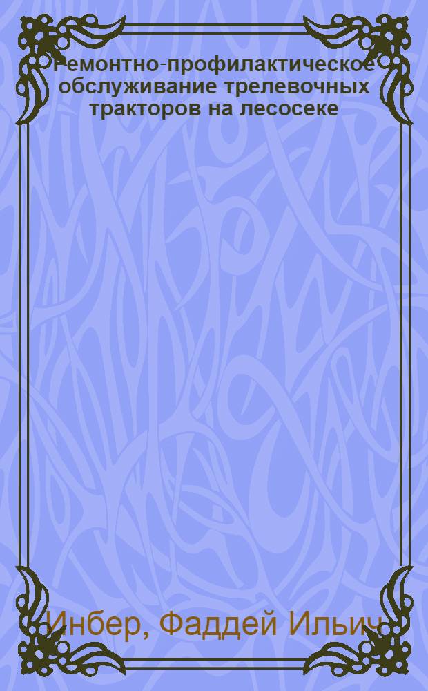 Ремонтно-профилактическое обслуживание трелевочных тракторов на лесосеке