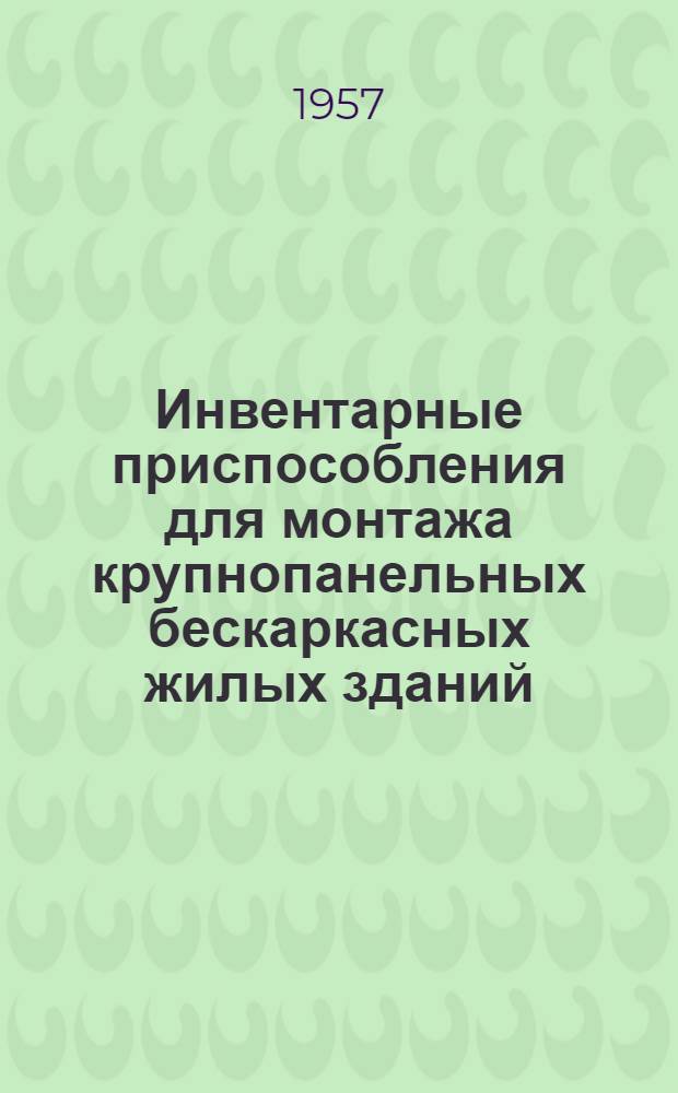 Инвентарные приспособления для монтажа крупнопанельных бескаркасных жилых зданий : (Из опыта строительства)