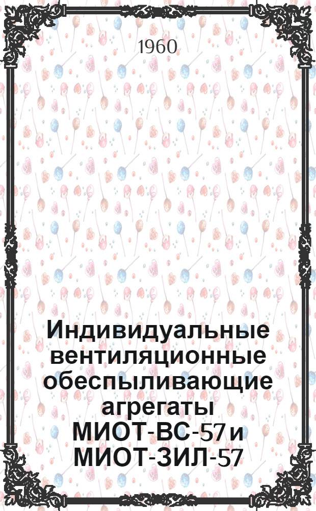 Индивидуальные вентиляционные обеспыливающие агрегаты МИОТ-ВС-57 и МИОТ-ЗИЛ-57 : Альбом