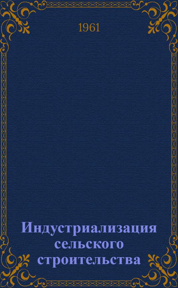 Индустриализация сельского строительства : (Материалы Координационного совещания Секции сел. зданий и сооружений по вопросу индустриализации сел. строительства в Белорус., Латв., Лит. и Эст. республиках)