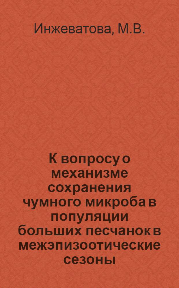 К вопросу о механизме сохранения чумного микроба в популяции больших песчанок в межэпизоотические сезоны : Автореферат дис. на соискание учен. степени канд. мед. наук : (780)
