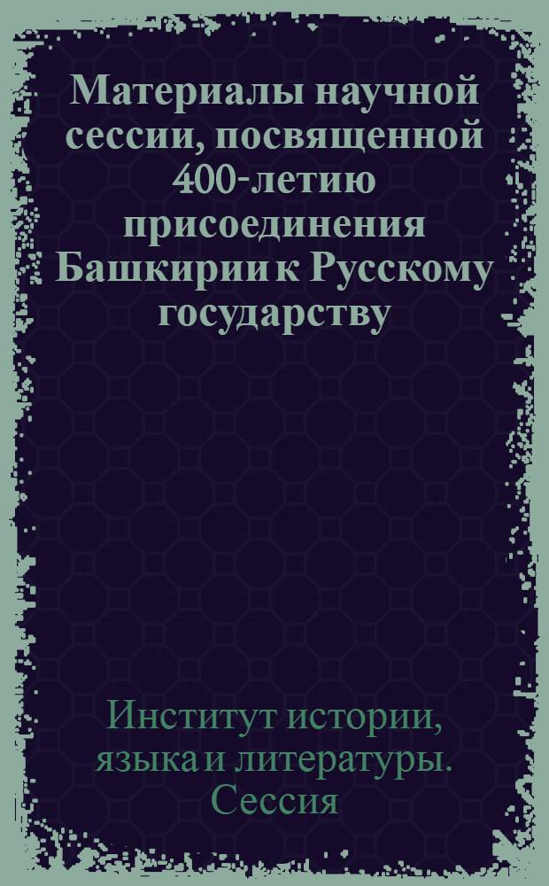 Материалы научной сессии, посвященной 400-летию присоединения Башкирии к Русскому государству