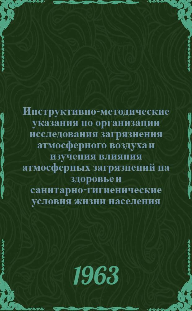 Инструктивно-методические указания по организации исследования загрязнения атмосферного воздуха и изучения влияния атмосферных загрязнений на здоровье и санитарно-гигиенические условия жизни населения : Утв. 26/VI 1962 г