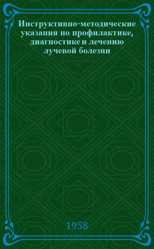 Инструктивно-методические указания по профилактике, диагностике и лечению лучевой болезни : Утв. Гл. мед. инспекцией М-ва здравоохранения СССР 20/II 1958 г
