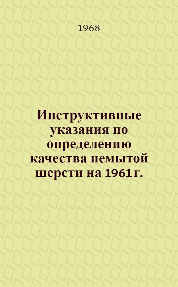 Инструктивные указания по определению качества немытой шерсти на 1961 г. : (Продлены впредь до утверждения новой инструкции)