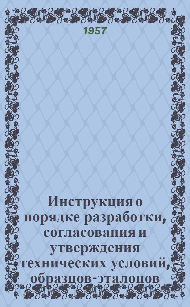 Инструкция о порядке разработки, согласования и утверждения технических условий, образцов-эталонов, технических описаний и паспортов на продовольственные и промышленные товары широкого потребления, выпускаемые предприятиями Совнархоза, союзно-республиканской, республиканской, местной, кооперативной промышленности и общественных организаций Киргизской ССР : Утв. Госпланом Киргиз. ССР и М-вом торговли Киргиз. ССР 4/VII. 1957 г