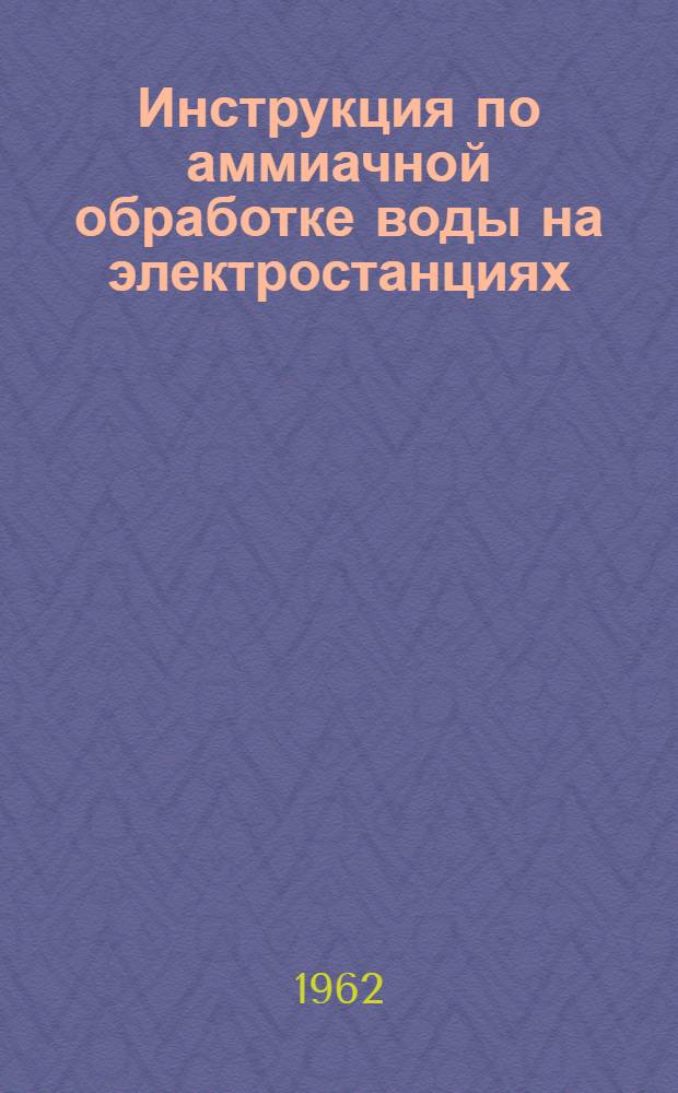 Инструкция по аммиачной обработке воды на электростанциях : Утв. 9/XII 1961 г