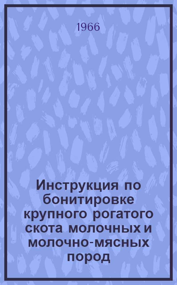 Инструкция по бонитировке крупного рогатого скота молочных и молочно-мясных пород : (Утв. 5/VII 1966 г.)