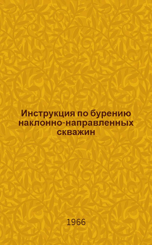Инструкция по бурению наклонно-направленных скважин : Утв. Техн. упр. М-ва нефтедобывающей пром-сти СССР 21/III 1966 г.