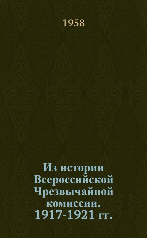 Из истории Всероссийской Чрезвычайной комиссии. 1917-1921 гг. : Сборник документов