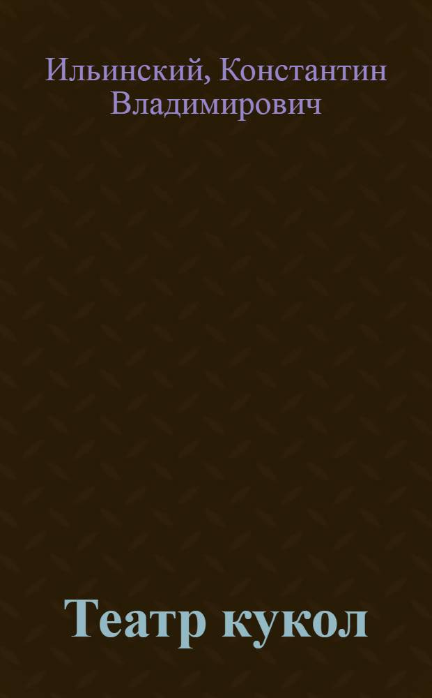 Театр кукол : Инсценировки дет. сказок для худож. самодеятельности в разработке Ильинского К.В