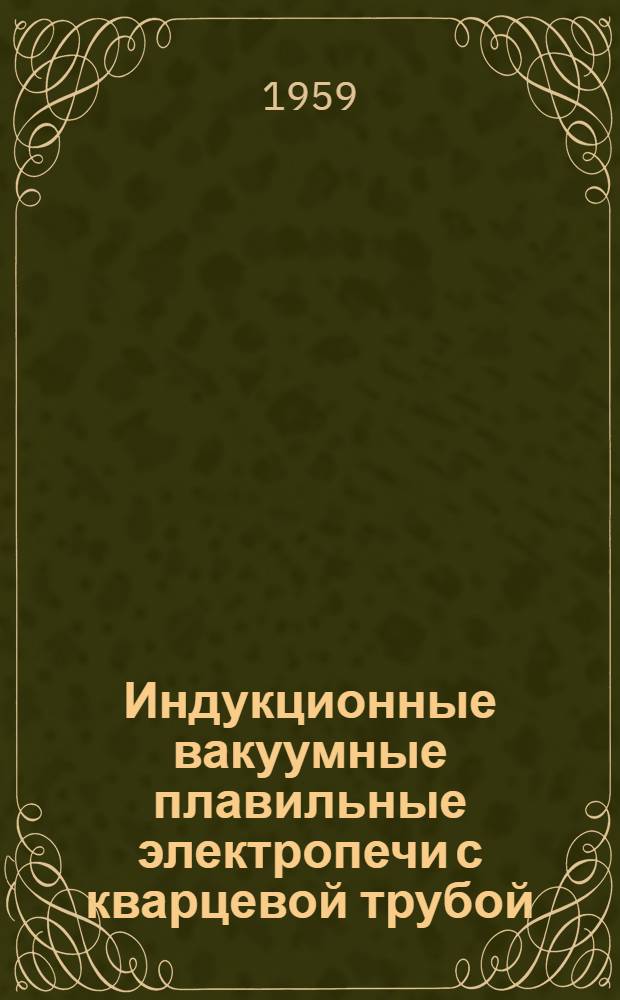 Индукционные вакуумные плавильные электропечи с кварцевой трубой : Каталог