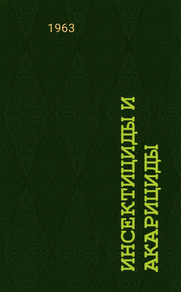 Инсектициды и акарициды : Хим. средства борьбы с вредными насекомыми и клещами