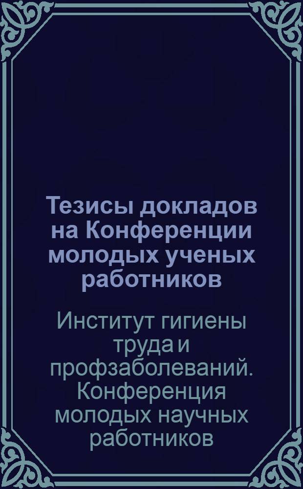 Тезисы докладов на Конференции молодых ученых работников