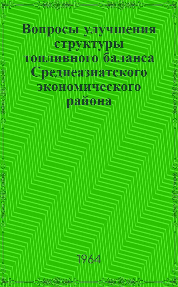 Вопросы улучшения структуры топливного баланса Среднеазиатского экономического района : Краткий науч. отчет