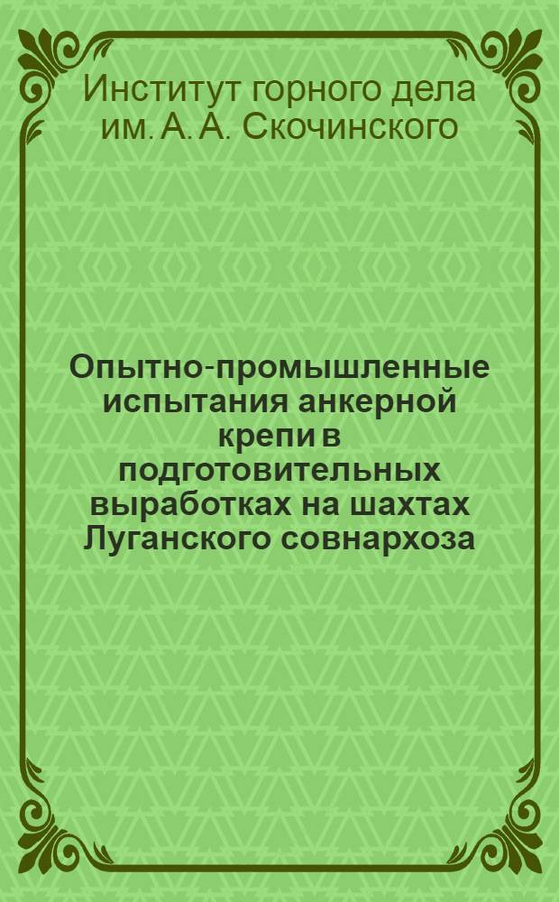Опытно-промышленные испытания анкерной крепи в подготовительных выработках на шахтах Луганского совнархоза : Краткий науч. отчет