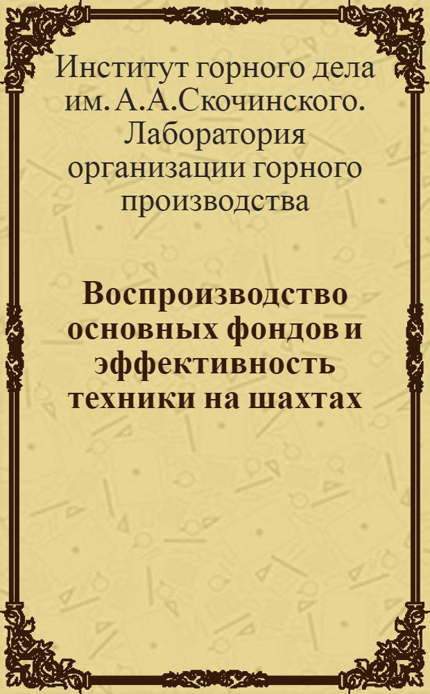 Воспроизводство основных фондов и эффективность техники на шахтах : Краткий науч. отчет