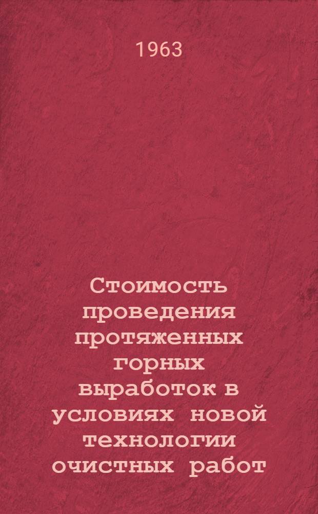 Стоимость проведения протяженных горных выработок в условиях новой технологии очистных работ : Краткий науч. отчет