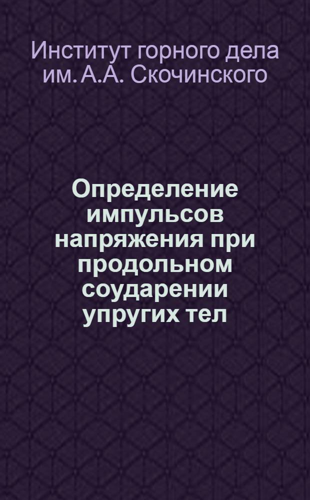 Определение импульсов напряжения при продольном соударении упругих тел : Краткий науч. отчет