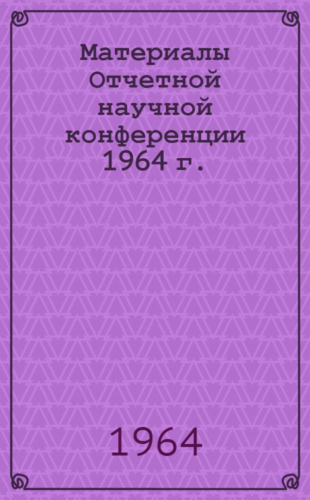 Материалы Отчетной научной конференции 1964 г.