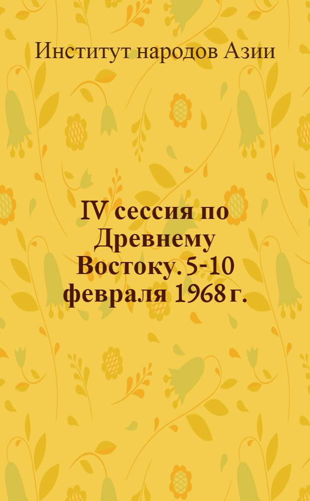 IV сессия по Древнему Востоку. 5-10 февраля 1968 г. : Тезисы докладов
