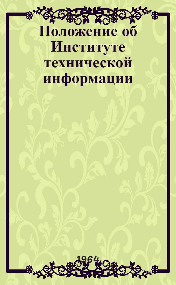 Положение об Институте технической информации : Утв. 14/Х 1964 г.