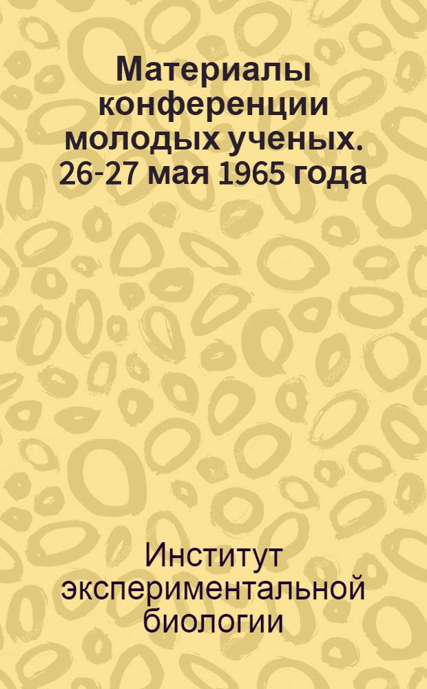 Материалы конференции молодых ученых. 26-27 мая 1965 года