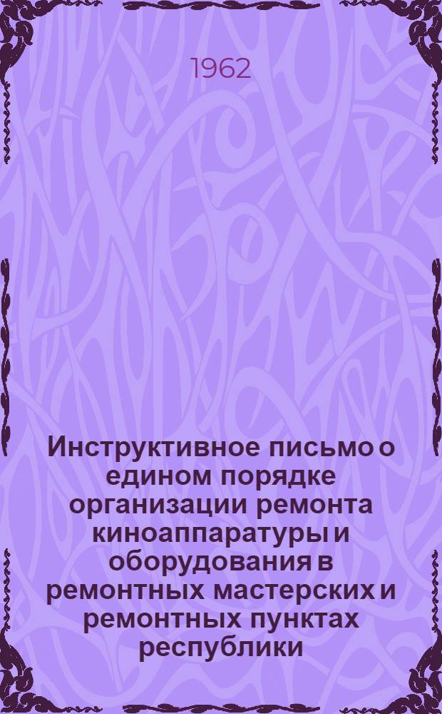Инструктивное письмо о едином порядке организации ремонта киноаппаратуры и оборудования в ремонтных мастерских и ремонтных пунктах республики