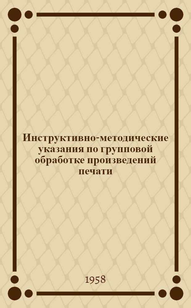 Инструктивно-методические указания по групповой обработке произведений печати : Дополнение к "Единым правилам описания произведений печати для библиотечных каталогов" : Проект