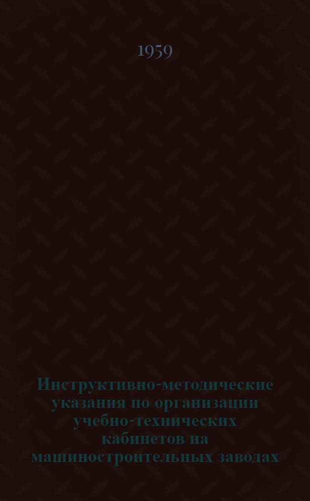 Инструктивно-методические указания по организации учебно-технических кабинетов на машиностроительных заводах