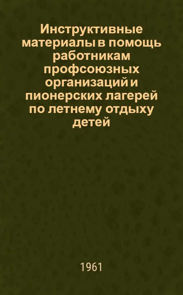 Инструктивные материалы в помощь работникам профсоюзных организаций и пионерских лагерей по летнему отдыху детей