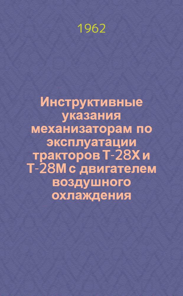 Инструктивные указания механизаторам по эксплуатации тракторов Т-28Х и Т-28М с двигателем воздушного охлаждения