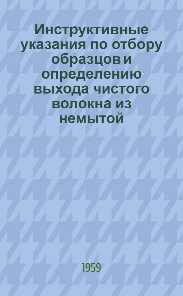 Инструктивные указания по отбору образцов и определению выхода чистого волокна из немытой (грязной) шерсти для лабораторий при приемке-сдачи шерсти государству