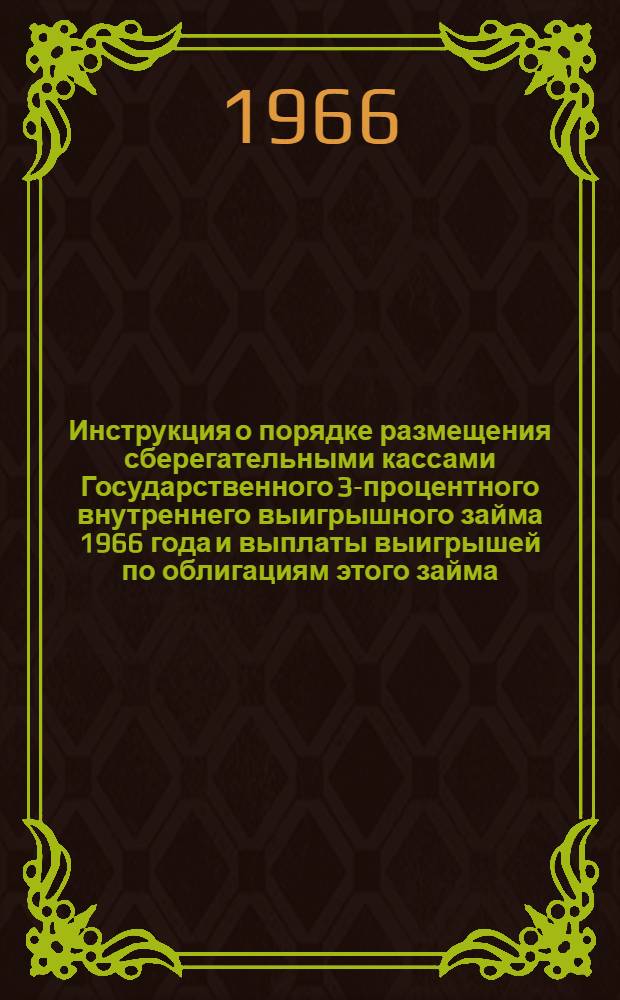 Инструкция о порядке размещения сберегательными кассами Государственного 3-процентного внутреннего выигрышного займа 1966 года и выплаты выигрышей по облигациям этого займа