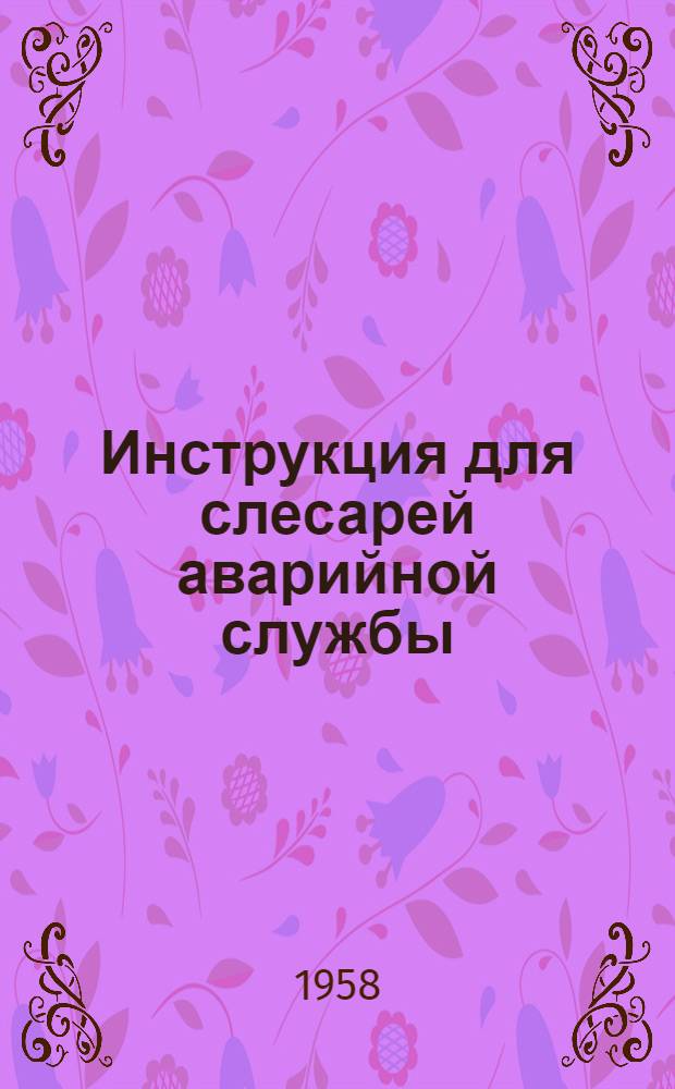 Инструкция для слесарей аварийной службы : Утв. Главгазом МКХ РСФСР. 10/IX 1957 г