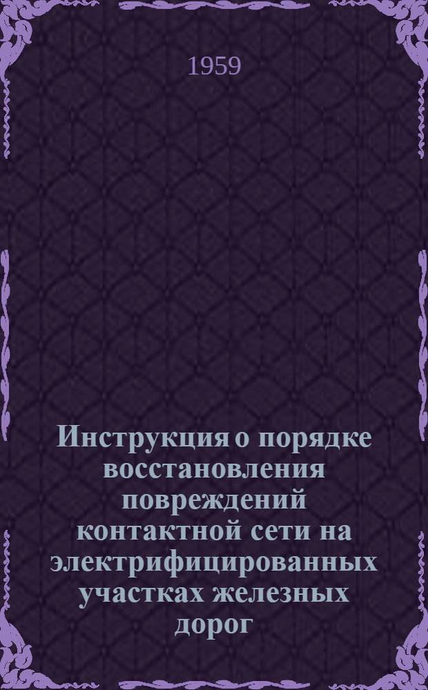 Инструкция о порядке восстановления повреждений контактной сети на электрифицированных участках железных дорог. № ЦЭ/2002 : Утв. 10/XII 1958 г