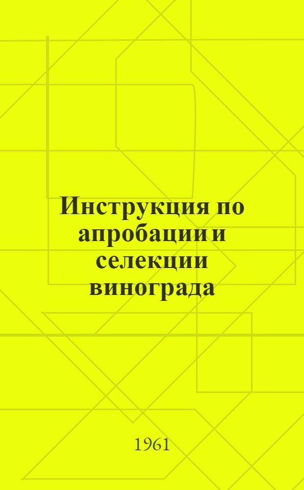 Инструкция по апробации и селекции винограда : Утв. 5/VII 1961 г.