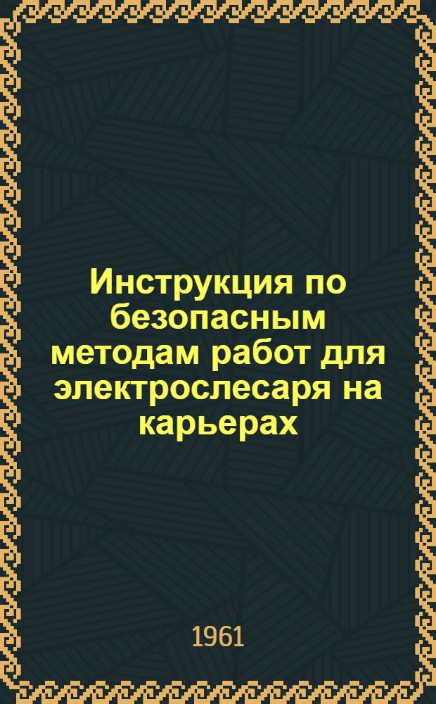 Инструкция по безопасным методам работ для электрослесаря на карьерах : Утв. Госгортехнадзором РСФСР 28/X 1960 г