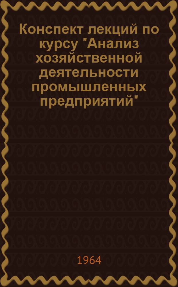 Конспект лекций по курсу "Анализ хозяйственной деятельности промышленных предприятий" : В 5 темах : Тема 1-