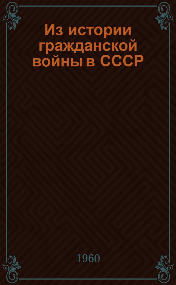 Из истории гражданской войны в СССР : Сборник документов и материалов. 1918-1922 : В 3 т