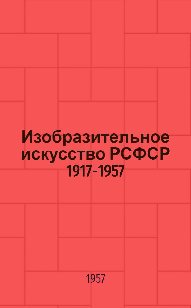 Изобразительное искусство РСФСР 1917-1957 : [Альбом Т.] 1-. [Т.] 1 : Художники Москвы и Ленинграда