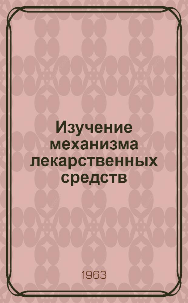Изучение механизма лекарственных средств : Темат. план науч. исследований на 1963-1964 гг