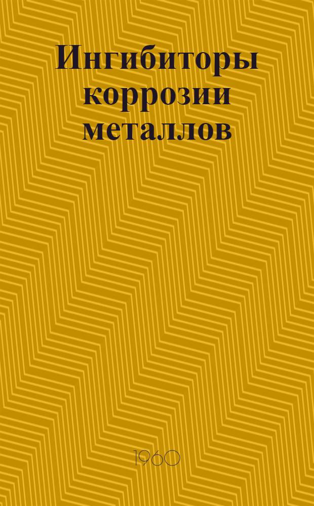 Ингибиторы коррозии металлов : (Исследование и применение) : Сборник статей